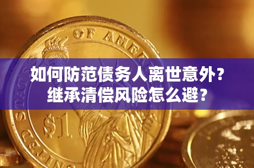 北京如何防范债务人离世意外？继承清偿风险怎么避？