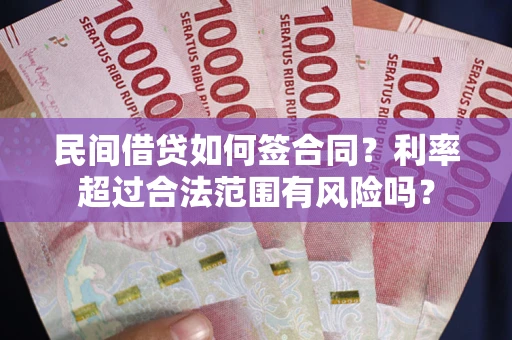 北京民间借贷如何签合同？利率超过合法范围有风险吗？