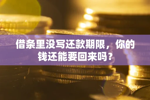 北京借条里没写还款期限，你的钱还能要回来吗？