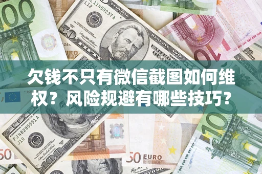 北京欠钱不只有微信截图如何维权？风险规避有哪些技巧？