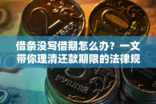 北京借条没写借期怎么办？一文带你理清还款期限的法律规则