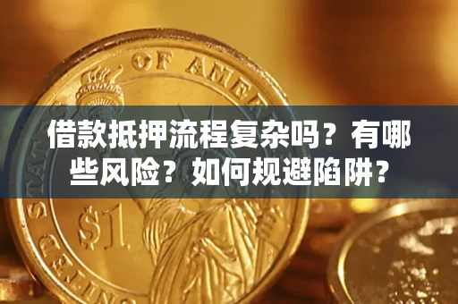 北京借款抵押流程复杂吗？有哪些风险？如何规避陷阱？