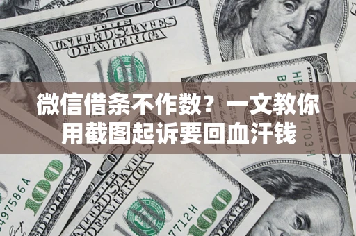 北京微信借条不作数？一文教你用截图起诉要回血汗钱