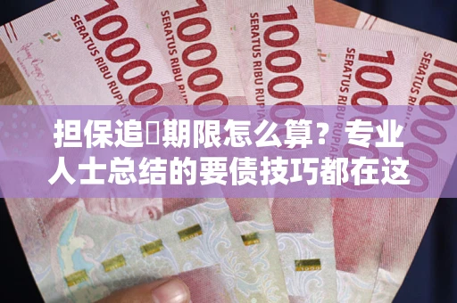 北京担保追償期限怎么算？专业人士总结的要债技巧都在这里了