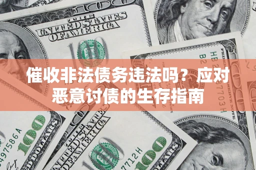 北京催收非法债务违法吗？应对恶意讨债的生存指南