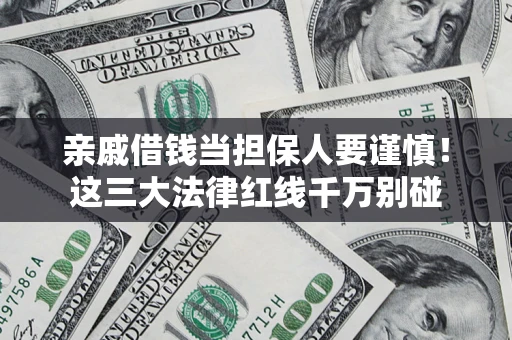 北京亲戚借钱当担保人要谨慎！这三大法律红线千万别碰