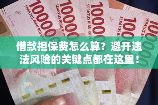 北京借款担保费怎么算？避开违法风险的关键点都在这里！