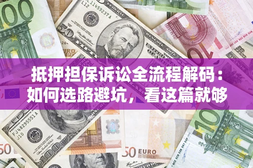 北京抵押担保诉讼全流程解码：如何选路避坑，看这篇就够了