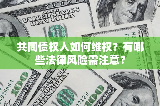 北京共同债权人如何维权？有哪些法律风险需注意？