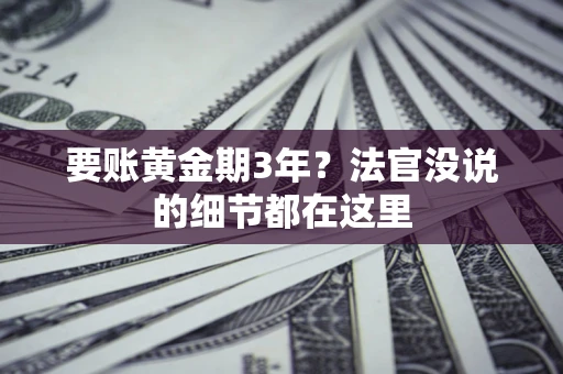 北京要账黄金期3年？法官没说的细节都在这里