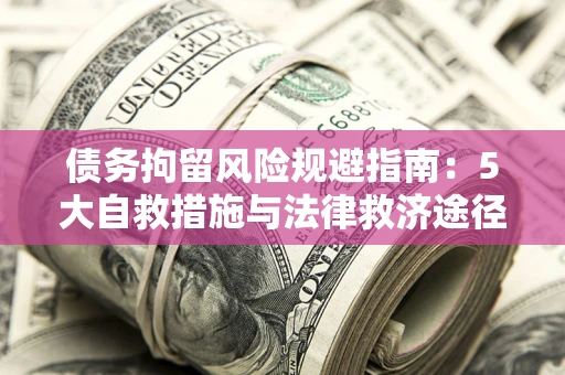北京债务拘留风险规避指南：5大自救措施与法律救济途径