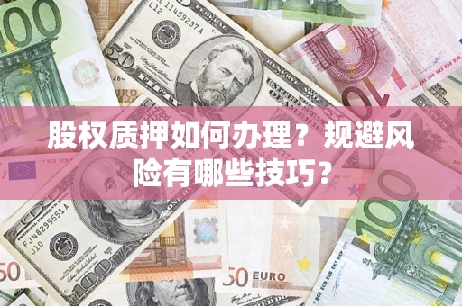 北京股权质押如何办理？规避风险有哪些技巧？