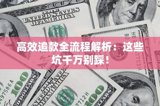北京高效追款全流程解析：这些坑千万别踩！