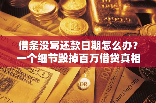 北京借条没写还款日期怎么办？一个细节毁掉百万借贷真相