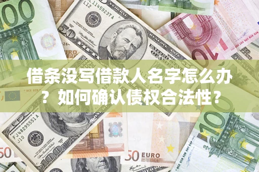 北京借条没写借款人名字怎么办？如何确认债权合法性？