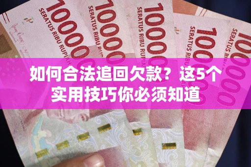 北京如何合法追回欠款？这5个实用技巧你必须知道