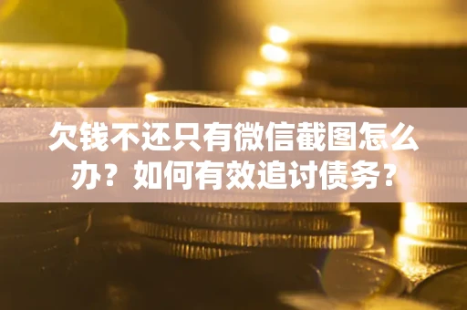 北京欠钱不还只有微信截图怎么办？如何有效追讨债务？