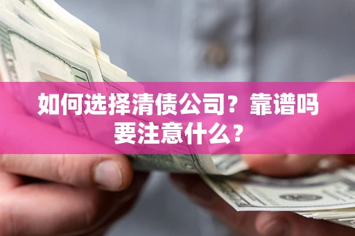 北京如何选择清债公司？靠谱吗要注意什么？