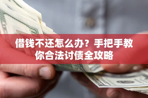 北京借钱不还怎么办？手把手教你合法讨债全攻略