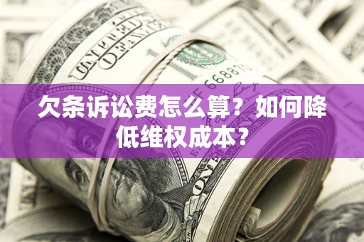 北京欠条诉讼费怎么算？如何降低维权成本？