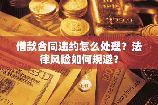 北京借款合同违约怎么处理？法律风险如何规避？