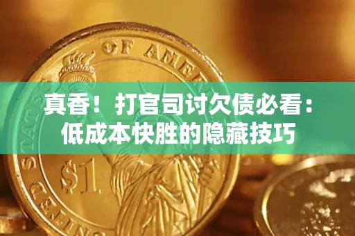 北京真香！打官司讨欠债必看：低成本快胜的隐藏技巧