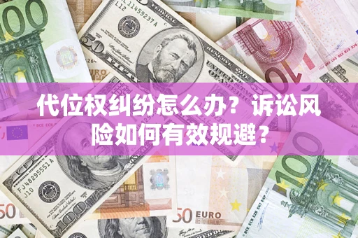 北京代位权纠纷怎么办？诉讼风险如何有效规避？