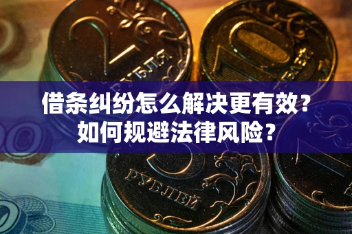 北京借条纠纷怎么解决更有效？如何规避法律风险？