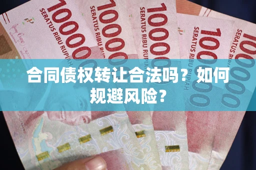 北京合同债权转让合法吗?如何规避风险? 北京合同债权转让合法吗?如何规避风险?