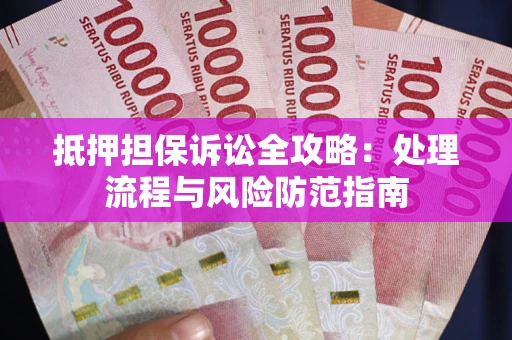 北京抵押担保诉讼全攻略：处理流程与风险防范指南