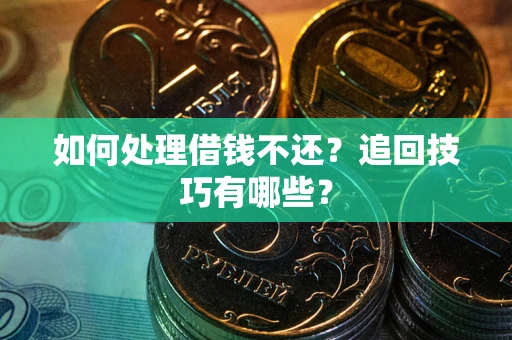 北京如何处理借钱不还？追回技巧有哪些？
