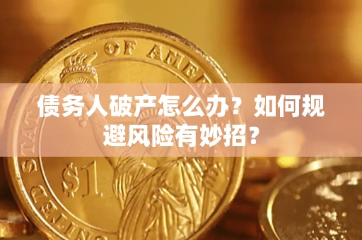 北京债务人破产怎么办？如何规避风险有妙招？