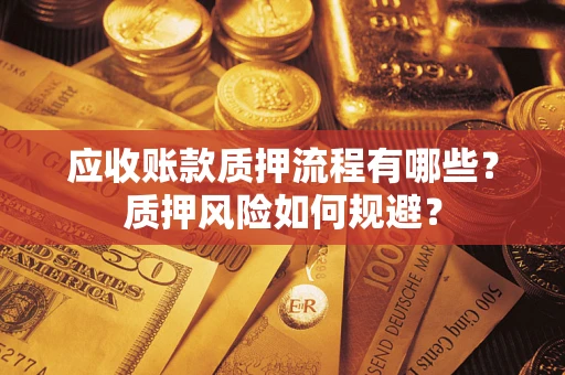 北京应收账款质押流程有哪些？质押风险如何规避？