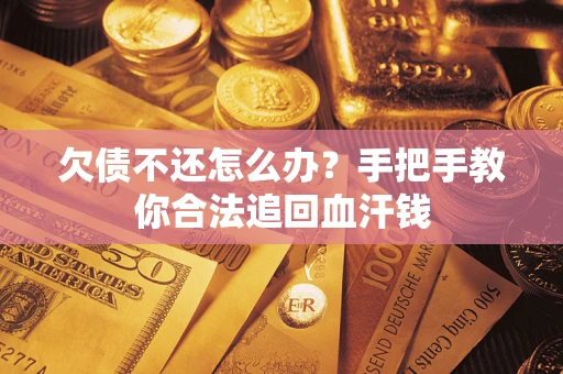 北京欠债不还怎么办?手把手教你合法追回血汗钱 北京欠债不还怎么办?手把手教你合法追回血汗钱