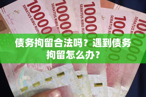 北京债务拘留合法吗？遇到债务拘留怎么办？