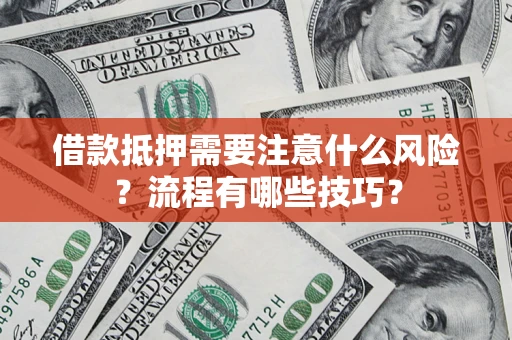 北京借款抵押需要注意什么风险？流程有哪些技巧？