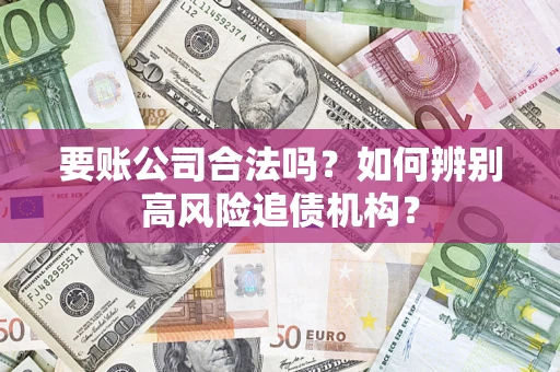 北京要账公司合法吗？如何辨别高风险追债机构？