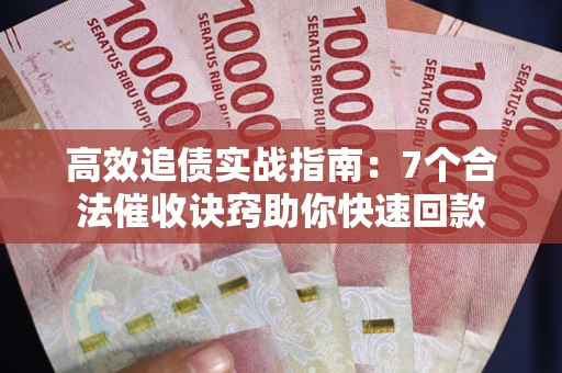 北京高效追债实战指南：7个合法催收诀窍助你快速回款