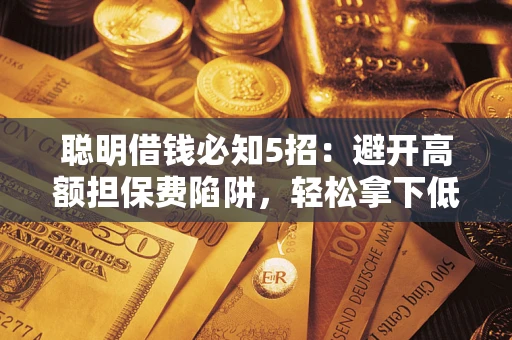 北京聪明借钱必知5招：避开高额担保费陷阱，轻松拿下低息贷款