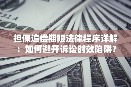 北京担保追偿期限法律程序详解：如何避开诉讼时效陷阱？