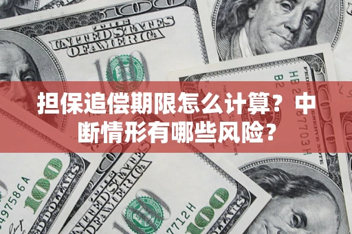 北京担保追偿期限怎么计算？中断情形有哪些风险？