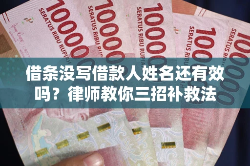 北京借条没写借款人姓名还有效吗？律师教你三招补救法