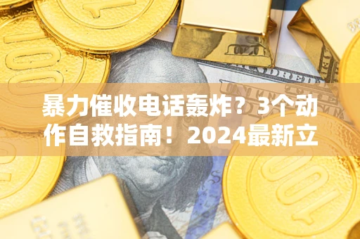 北京暴力催收电话轰炸？3个动作自救指南！2024最新立案标准全解析