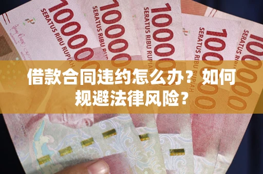 北京借款合同违约怎么办？如何规避法律风险？