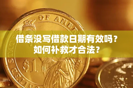 北京借条没写借款日期有效吗？如何补救才合法？