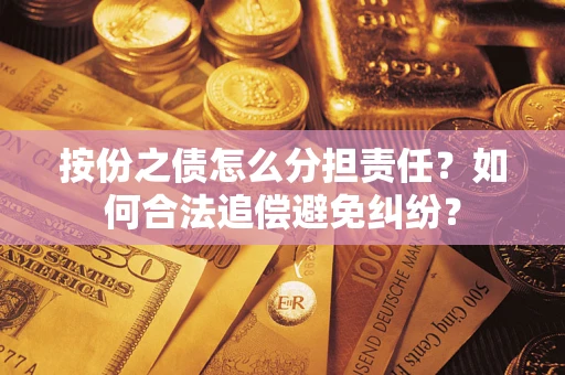 北京按份之债怎么分担责任？如何合法追偿避免纠纷？