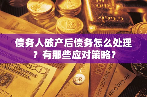 北京债务人破产后债务怎么处理？有那些应对策略？